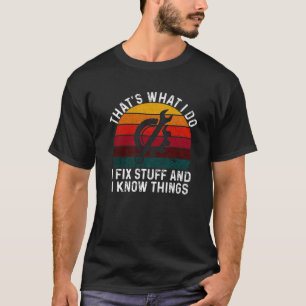 That's What I Do I Fix Stuff And I Know Things Fun T-Shirt