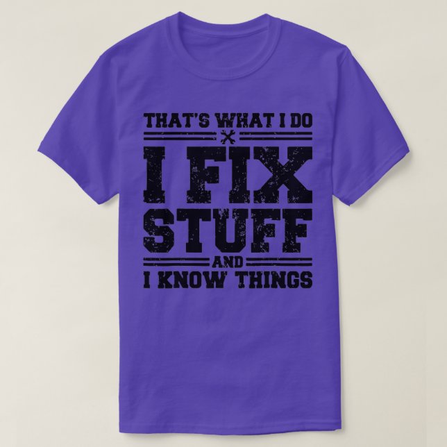 That's What I Do I Fix Stuff And I Know Things Fun T-Shirt (Design Front)