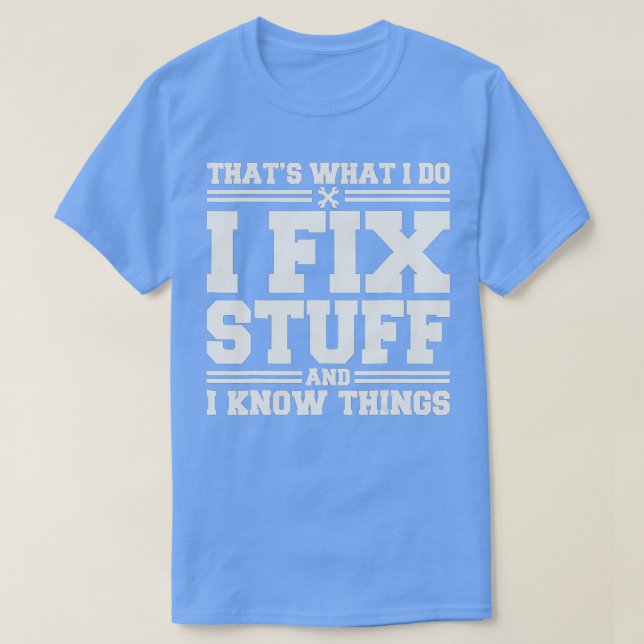 That's What I Do I Fix Stuff And I Know Things Fun T-Shirt (Design Front)