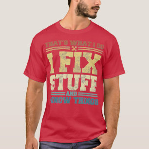 That's What I Do I Fix Stuff And I Know Things Fun T-Shirt
