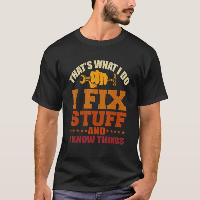 That's What I Do I Fix Stuff And I Know Things Fun T-Shirt (Front)