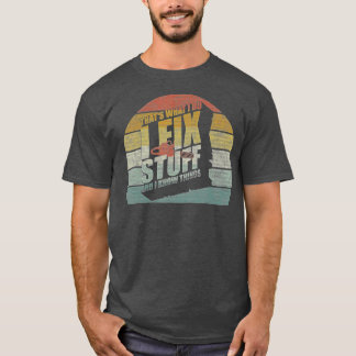 That's What I Do I Fix Stuff And I Know Things Fun T-Shirt
