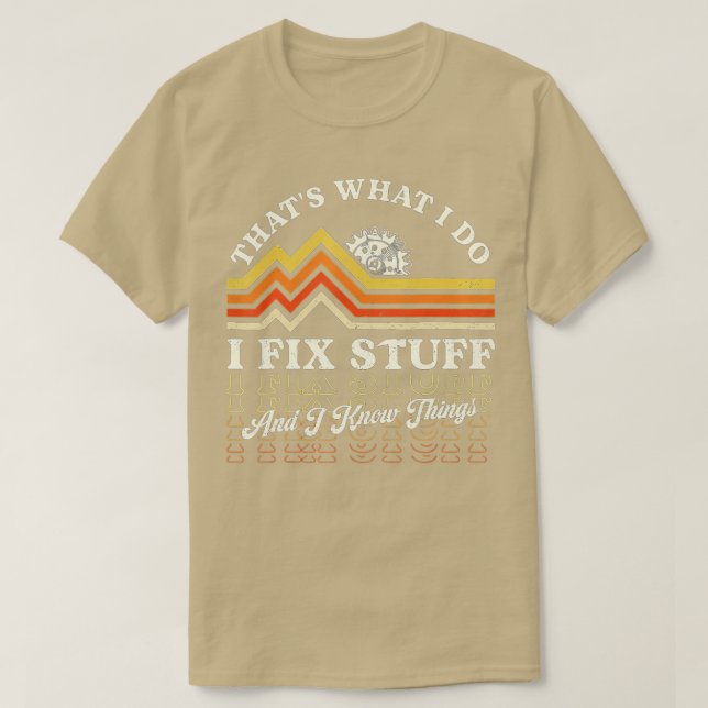 That's What I Do I Fix Stuff And I Know Things Fun T-Shirt (Design Front)