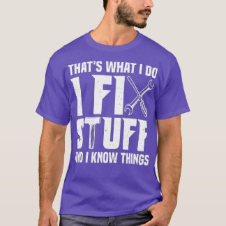 That's What I Do I Fix Stuff And I Know Things Fun T-Shirt