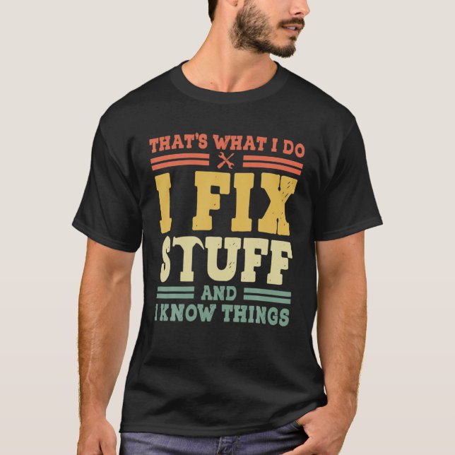 That's What I Do I Fix Stuff And I Know Things Fun T-Shirt (Front)