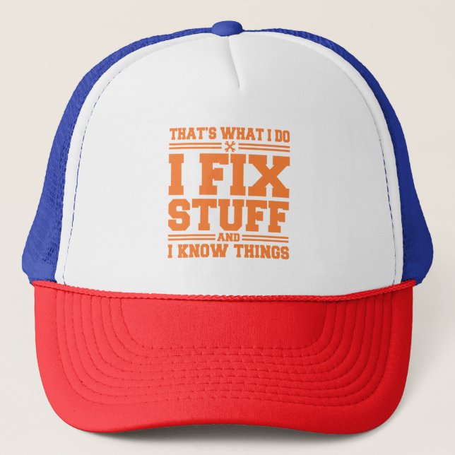 That's What I Do I Fix Stuff And I Know Things Fun Trucker Hat (Front)