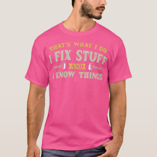 Thats What I Do I Fix Stuff And I Know Things Funn T-Shirt