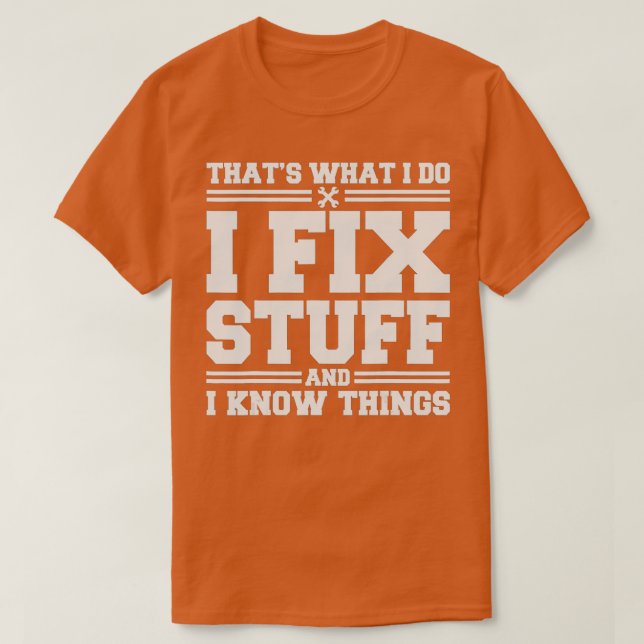 Thats What I Do I Fix Stuff And I Know Things Funn T-Shirt (Design Front)