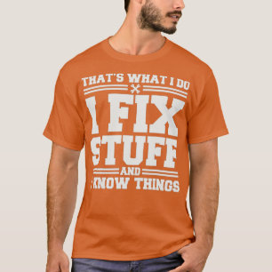 Thats What I Do I Fix Stuff And I Know Things Funn T-Shirt