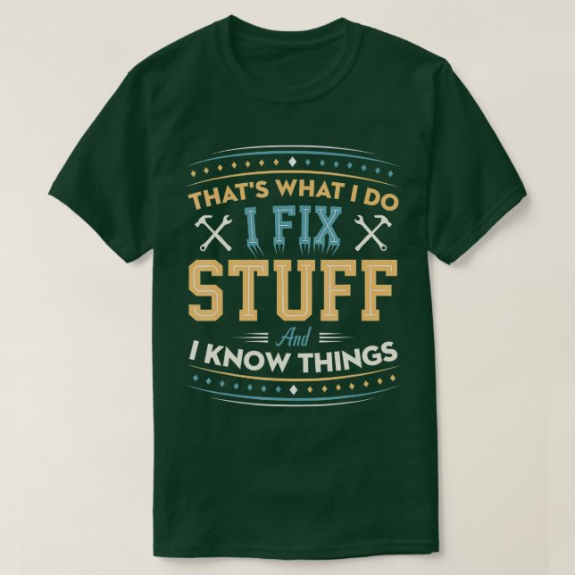 Thats What I Do I Fix Stuff And I Know Things Funn T-Shirt (Design Front)