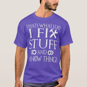 Thats What I Do I Fix Stuff And I Know Things Funn T-Shirt