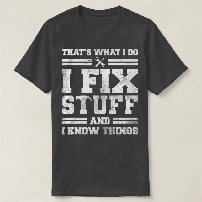 Thats What I Do I Fix Stuff And I Know Things Funn T-Shirt (Design Front)