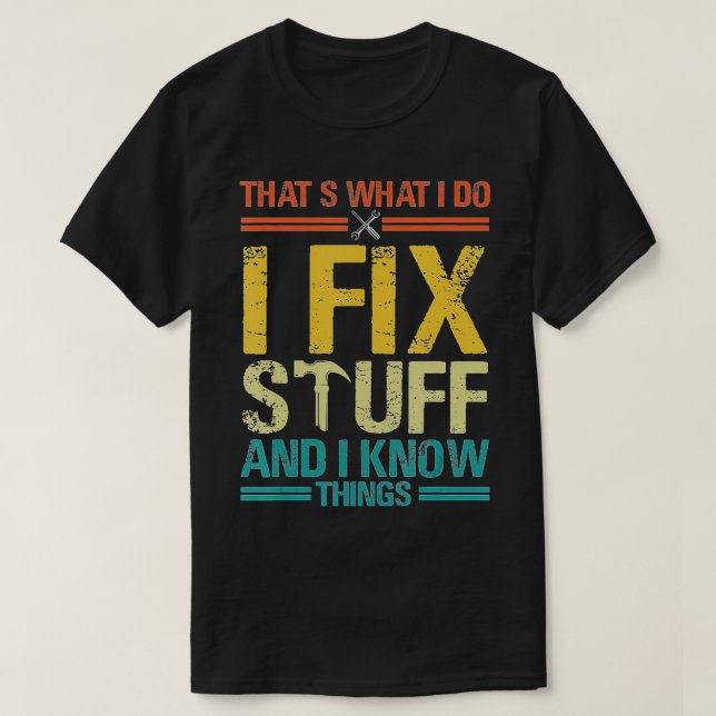 Thats What I Do I Fix Stuff And I Know Things Funn T-Shirt (Design Front)