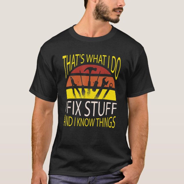 That's What I Do I Fix Stuff And I Know Things Mec T-Shirt (Front)