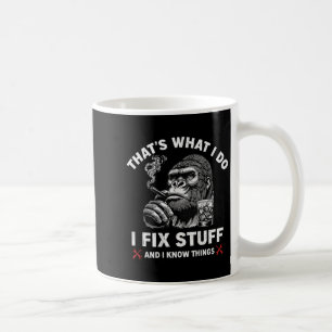 That's What I Do I Fix Stuff And I Know Things (on Coffee Mug