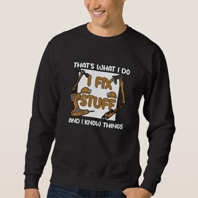 That's What I Do I Fix Stuff And I Know Things  Sa Sweatshirt (Front)