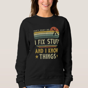 That's What I Do I Fix Stuff And I Know Things  Sa Sweatshirt