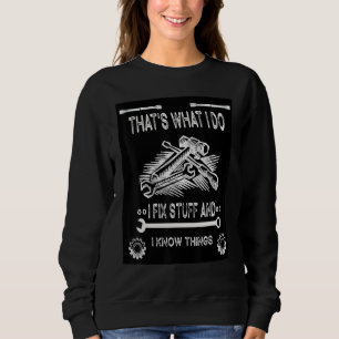 That's What I Do I Fix Stuff And I Know Things Sa Sweatshirt