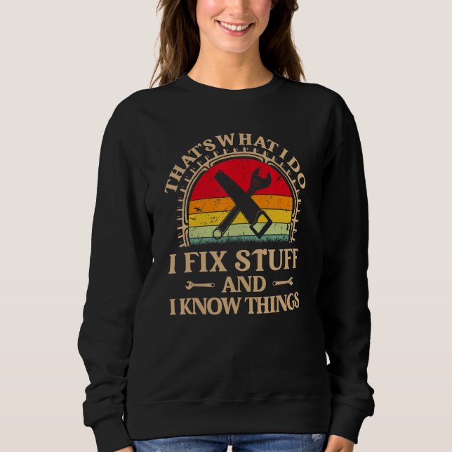 That's What I Do I Fix Stuff And I Know Things  Sa Sweatshirt (Front)