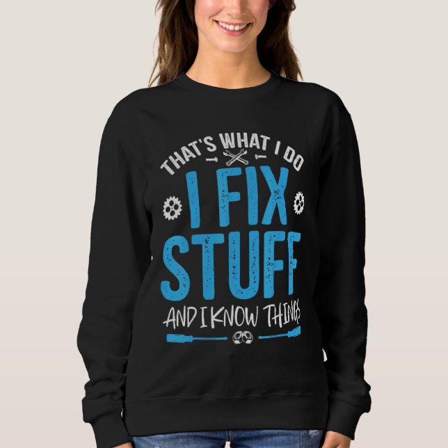 That's What I Do I Fix Stuff And I Know Things  Sa Sweatshirt (Front)