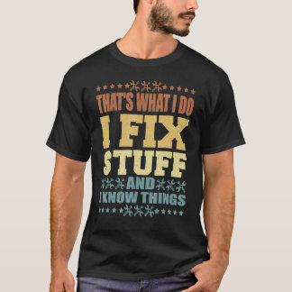 That's What I Do I Fix Stuff And I Know Things  Sa T-Shirt