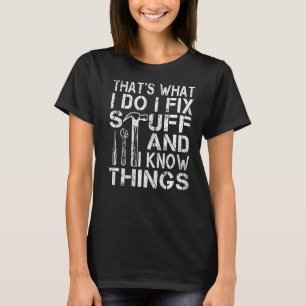 That's What I Do I Fix Stuff And I Know Things Sa T-Shirt