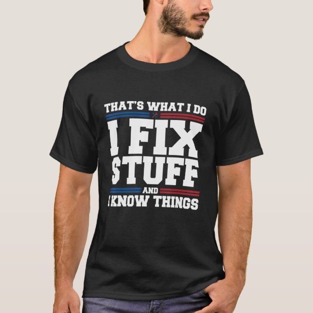 That's What I Do I Fix Stuff And I Know Things  Sa T-Shirt (Front)