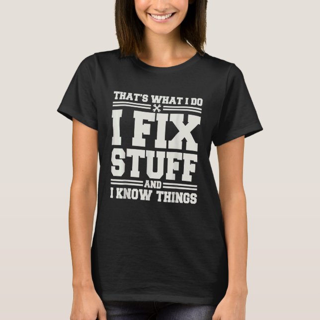 That's What I Do I Fix Stuff And I Know Things  Sa T-Shirt (Front)