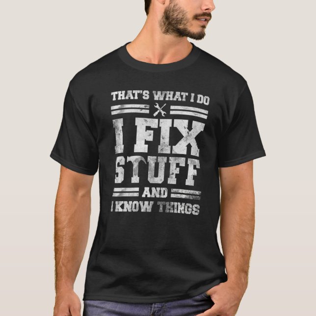 That's What I Do I Fix Stuff And I Know Things  Sa T-Shirt (Front)