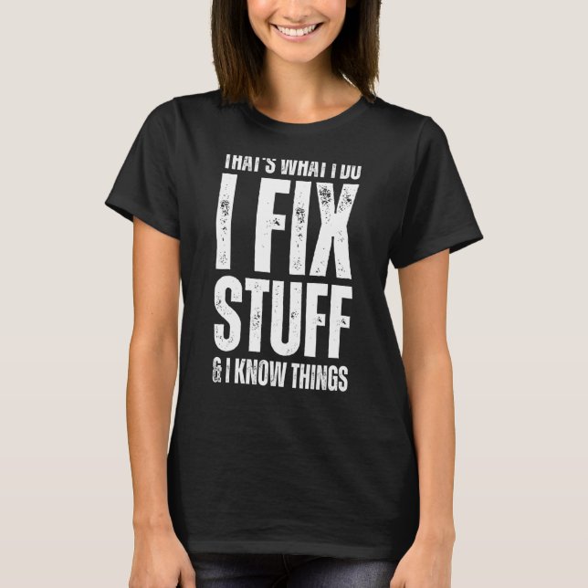 That's What I Do I Fix Stuff And I Know Things  Sa T-Shirt (Front)