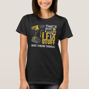 That's What I Do I Fix Stuff And I Know Things Sa T-Shirt