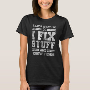 That's What I Do I Fix Stuff And I Know Things  Sa T-Shirt