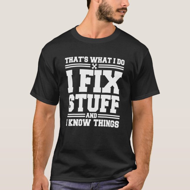 That's What I Do I Fix Stuff And I Know Things  Sa T-Shirt (Front)