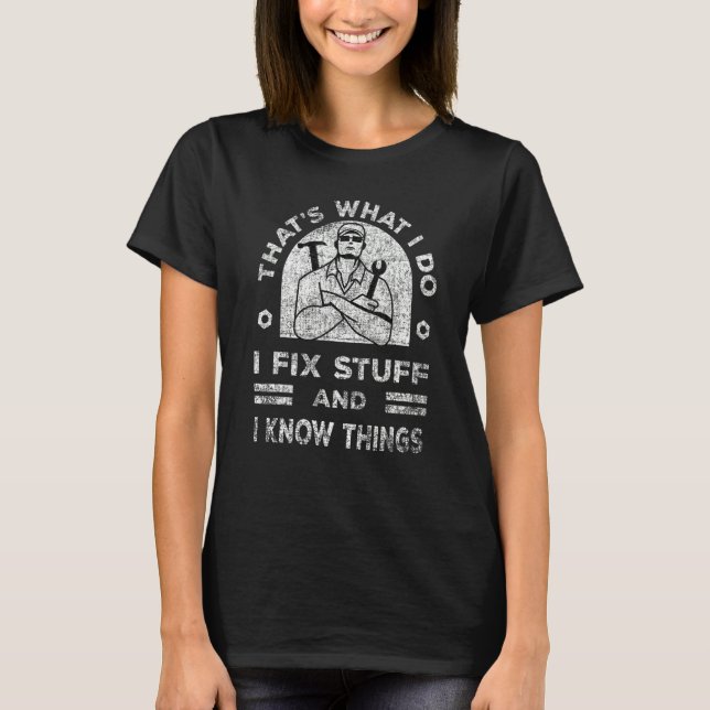 That's What I Do I Fix Stuff And I Know Things  Sa T-Shirt (Front)