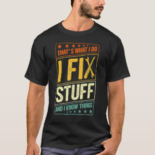 That's What I Do I Fix Stuff And I Know Things  Sa T-Shirt