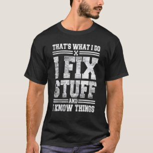 That's What I Do I Fix Stuff And I Know Things Sa T-Shirt