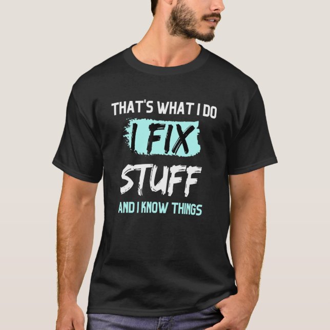 That's What I Do I Fix Stuff And I Know Things  Sa T-Shirt (Front)