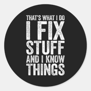 That's What I Do I Fix Stuff And I Know Things Shi Classic Round Sticker