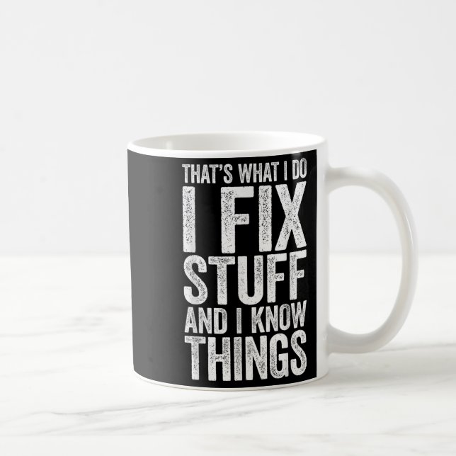 That's What I Do I Fix Stuff And I Know Things Shi Coffee Mug (Right)