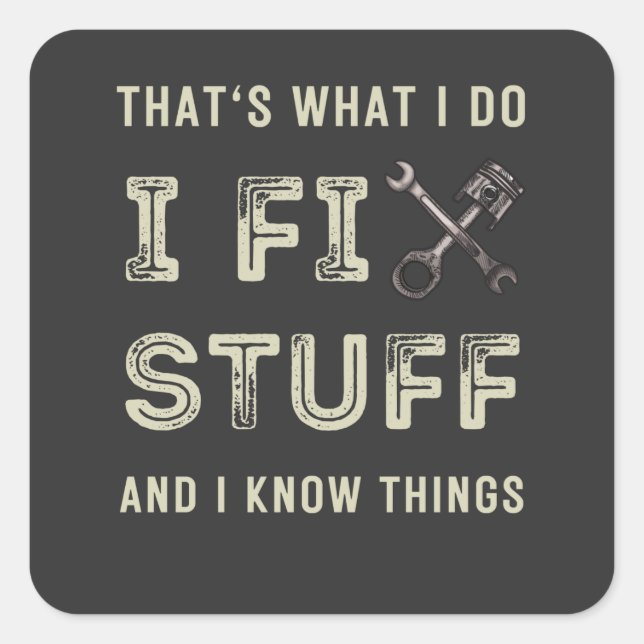 That's What I Do I Fix Stuff And I Know Things  Square Sticker (Front)