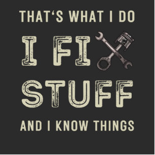 That's What I Do I Fix Stuff And I Know Things  Standing Photo Sculpture