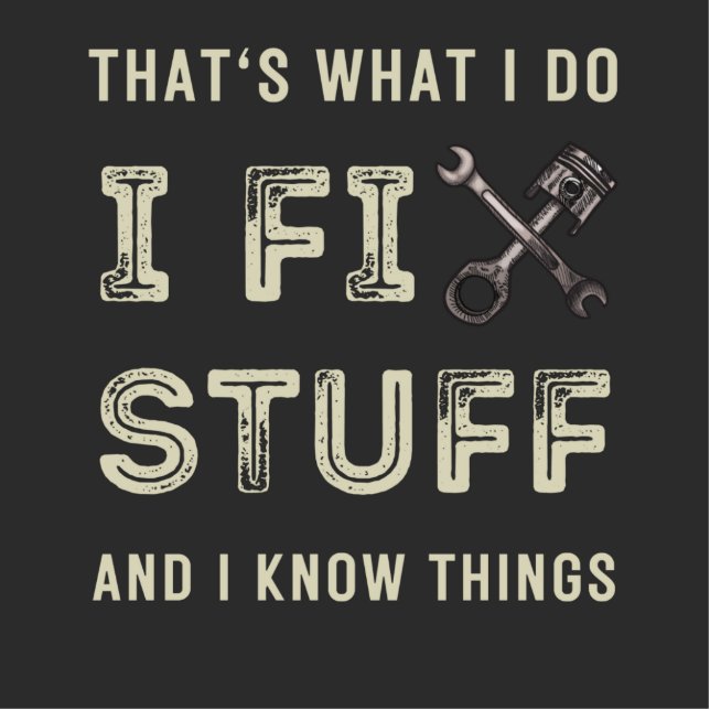 That's What I Do I Fix Stuff And I Know Things  Standing Photo Sculpture (Front)