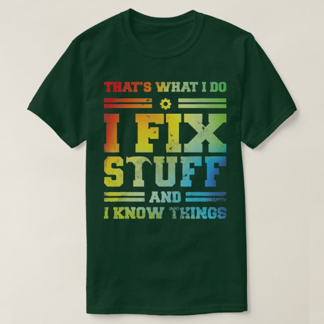 thats what i do i fix stuff and i know things   T-Shirt (Design Front)