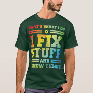 thats what i do i fix stuff and i know things   T-Shirt