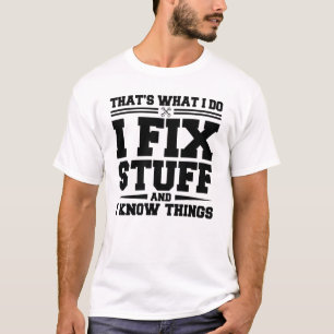 That's What I Do I Fix Stuff And I Know Things T-Shirt