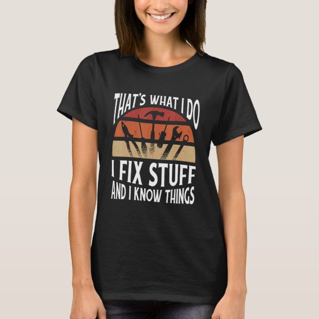 Thats what I do   I fix stuff and I know things T-Shirt (Front)