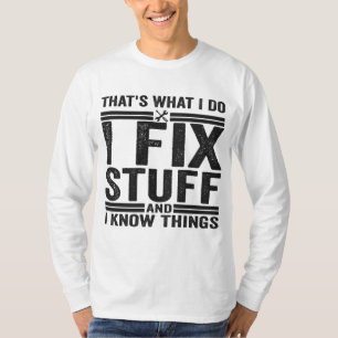 That's What I Do I Fix Stuff And I Know Things T-Shirt