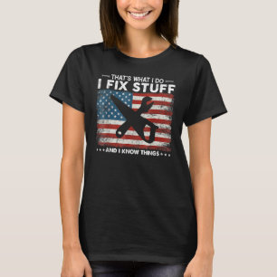 That's What I Do I Fix Stuff And I Know Things T-Shirt