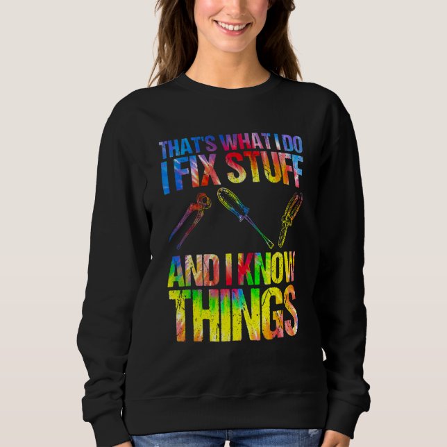That's What I Do I Fix Stuff And I Know Things  Ti Sweatshirt (Front)