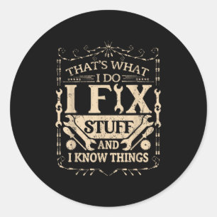That's What I Do I Fix Stuff And Know Things Funny Classic Round Sticker